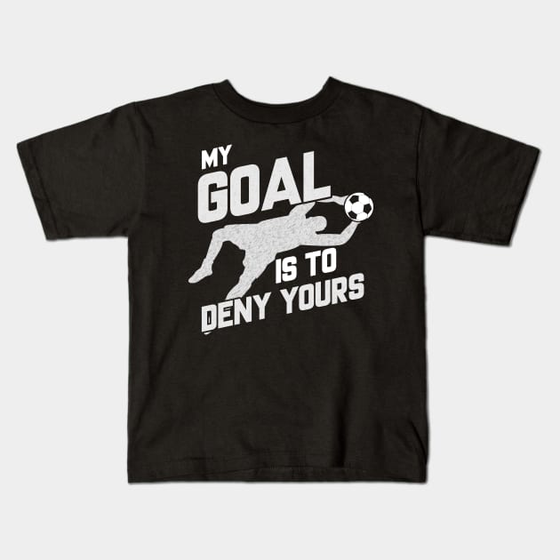 My Goal Is To Deny Yours Soccer Shotstopper Goalie Kids T-Shirt by theperfectpresents